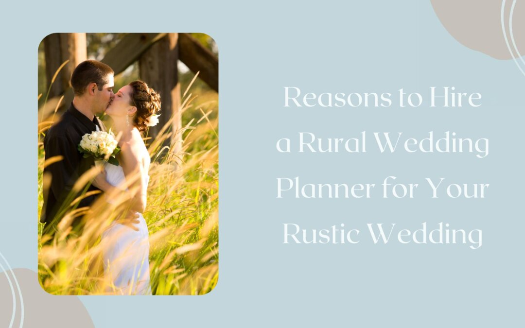 Reasons to Hire a Rural Wedding Planner for Your Rustic Wedding