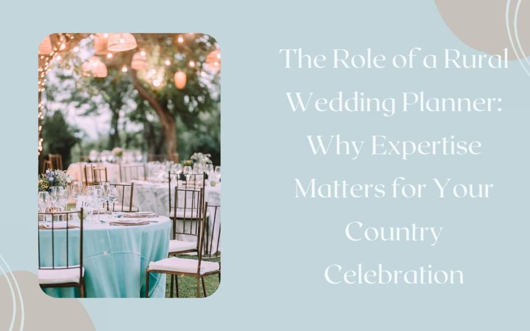 The Role of a Rural Wedding Planner: Why Expertise Matters for Your Country Celebration